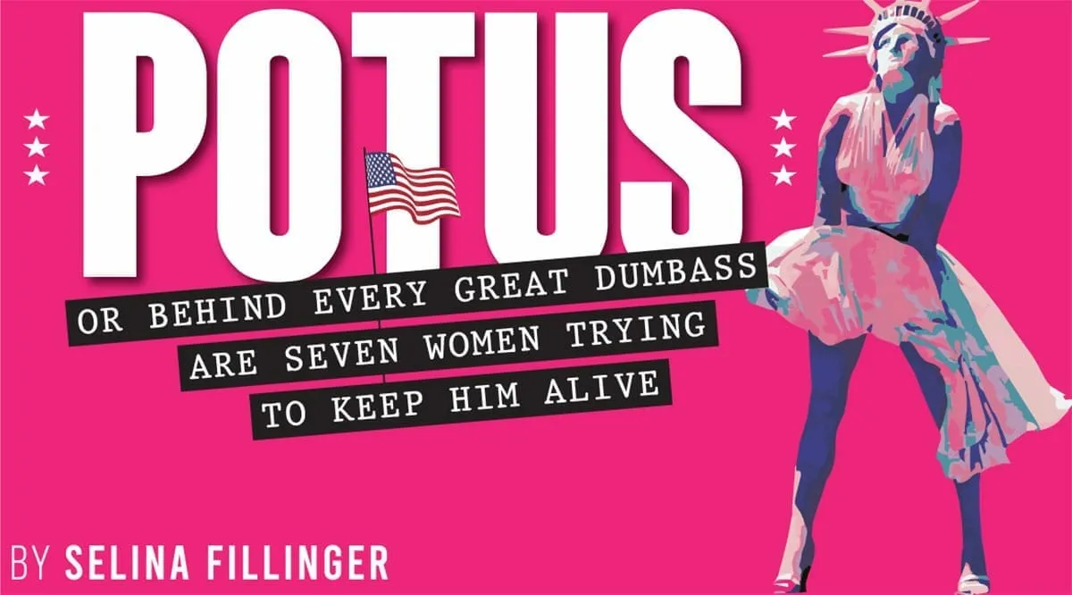 POTUS: Or, Behind Every Great Dumbass are Seven Women Trying to Keep Him Alive